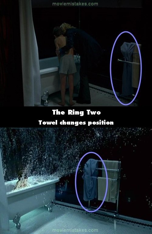 Phim The Ring Two, khi Rachel dẫn Aidan vào phòng tắm nhà Max, cô cởi chiếc khăn tắm màu xanh Aidan đang quấn trên người ra và vắt nó lên giá để khăn. Nhưng trong tất cả những cảnh còn lại trong phòng tắm, chiếc khăn tắm này không còn ở nguyên vị trí ban đầu nữa